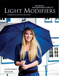 The Digital Photographer's Guide to Light Modifiers: Techniques for Sculpting with Light