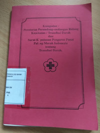 Kumpulan Peraturan Perundang-undangan Bidang Kesehatan / Transfusi Darah dan Surat Keputusan Pengurus Pusat Palang Merah Indonesia tentang Transfusi Darah